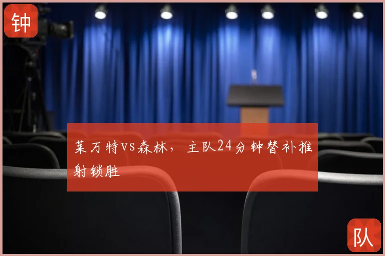 莱万特vs森林，主队24分钟替补推射锁胜
